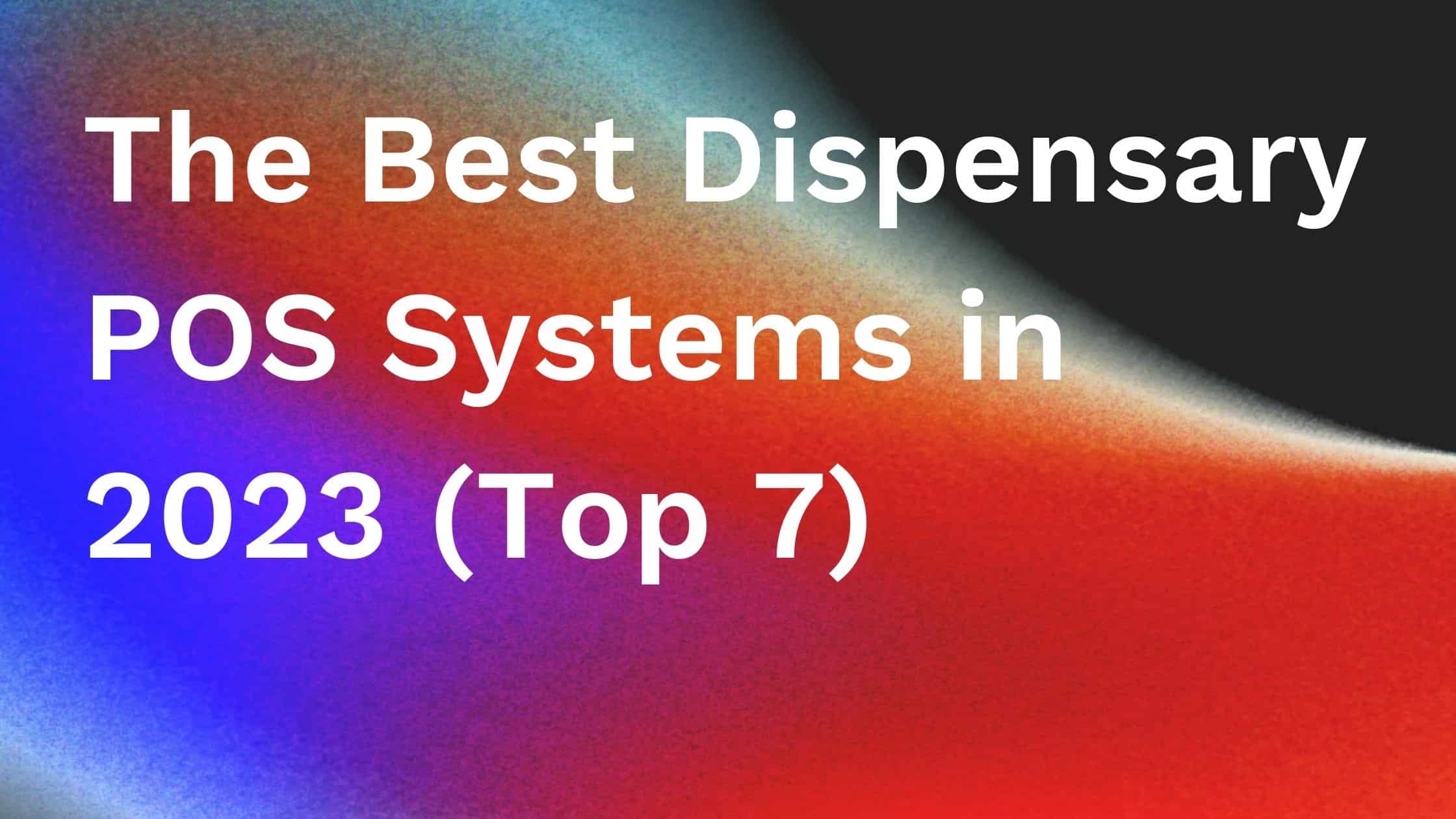 The Best Dispensary POS Systems in 2023 (Top 7)